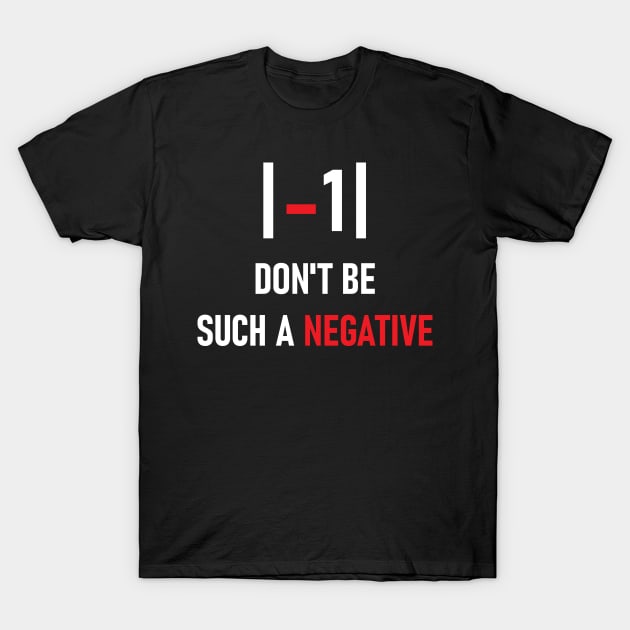 Don't be such a negative T-Shirt by RARA_AVIS